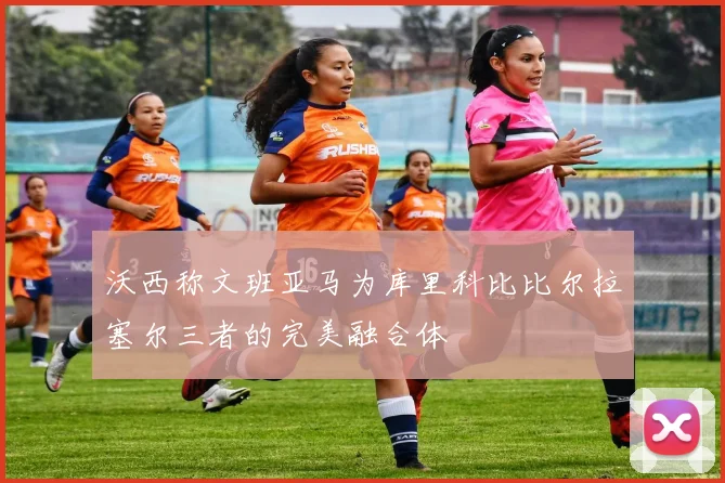 沃西称文班亚马为库里科比比尔拉塞尔三者的完美融合体