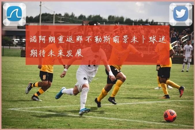 诺阿朗重返那不勒斯前景未卜球迷期待未来发展