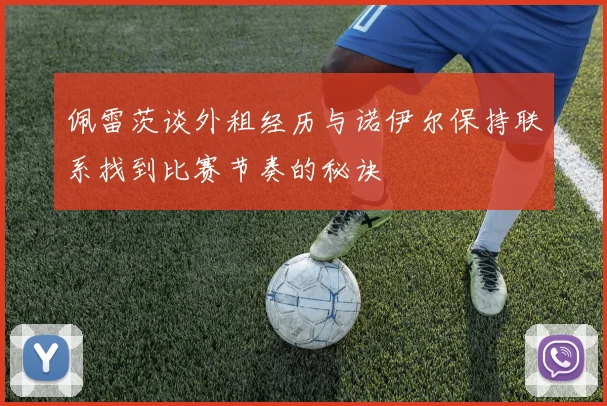 佩雷茨谈外租经历与诺伊尔保持联系找到比赛节奏的秘诀